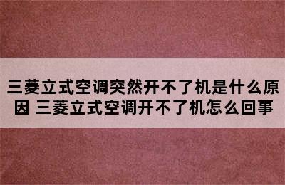 三菱立式空调突然开不了机是什么原因 三菱立式空调开不了机怎么回事